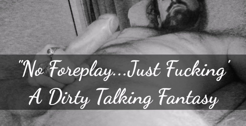 Dirty Talking Guy: Sem preliminares ... Apenas fodendo ... Uma fantasia de áudio falando putaria!