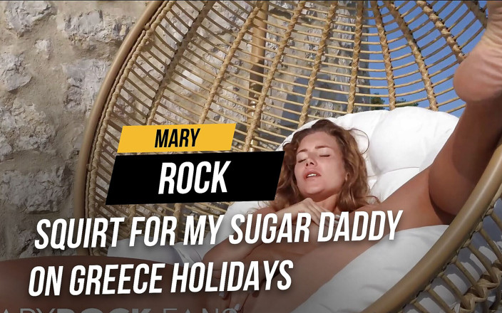 Mary Rock: ギリシャの休日に私のシュガーダディのための潮吹き