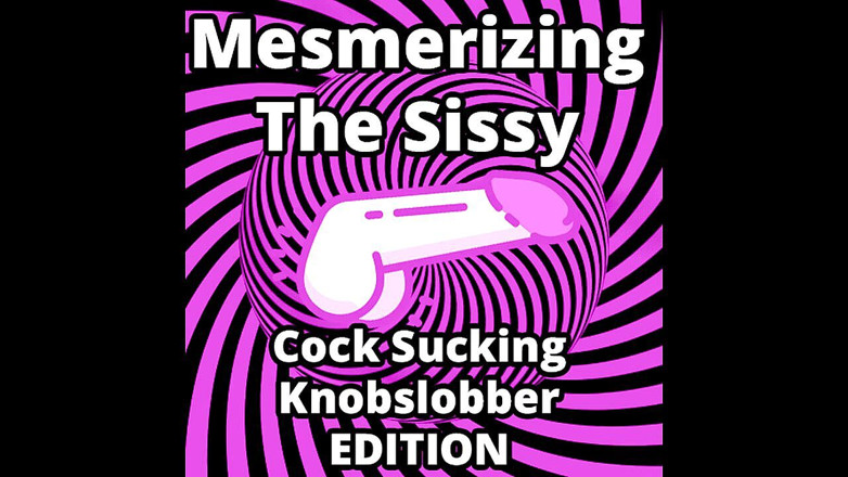 Campsissyboi: AUDIO ONLY - Mesmerizing the sissy cock sucking knob-slobber edition