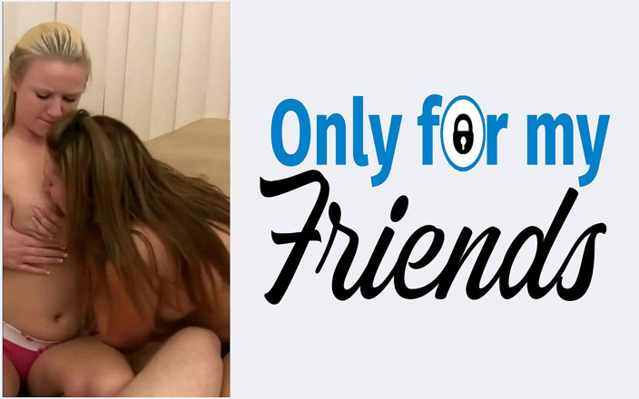 Only for my Friends: Un trio d'amour avec deux salopes de 18 ans aux gros...