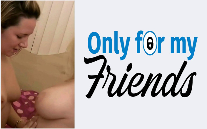Only for my Friends: Sexe lesbien avec deux salopes de 18 ans ont envie de...