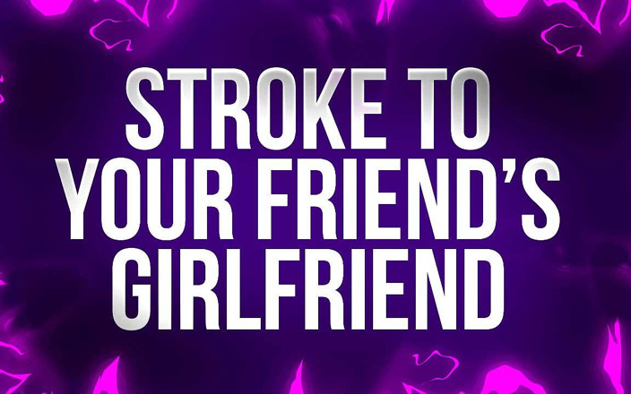 Femdom Affirmations: Stroke To Your Friend's Girlfriend!