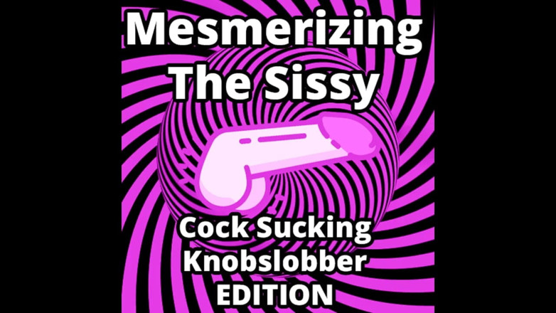 Campsissyboi: Ipnotizzante la sissy succhia cazzo knobslobber Edition