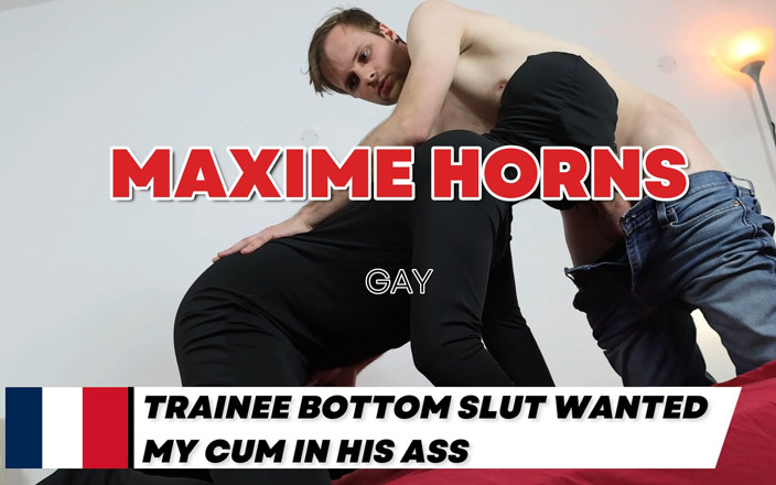 Maxime horns: Bottom hetero-schlampe wollte mein sperma in seinen arsch, maxime horns