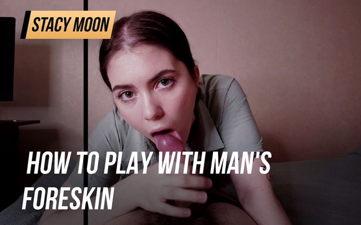 Stacy Moon: Comment jouer avec le prépuce d'un homme