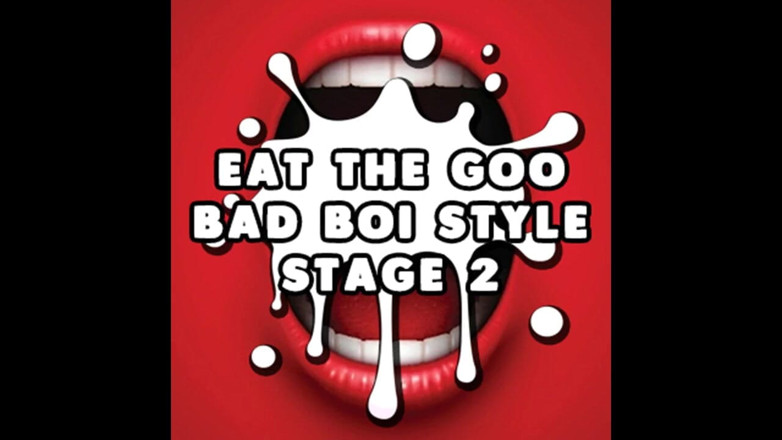 Campsissyboi: Eat the Goo Bad Boi Style Stage 2
