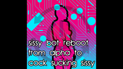 Campsissyboi: Sissy bot reiniciar de alpha a mariquita chupando polla