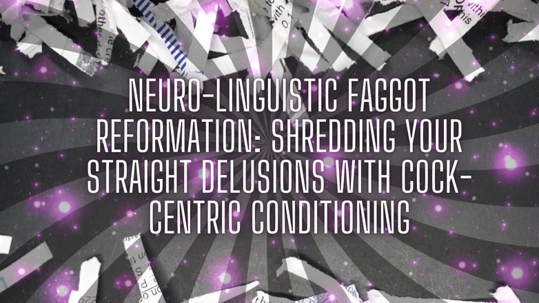 Goddess Misha Goldy: Neuro-linguistic Fag Reformation: Shredding Your Straight Delusions with Cock-centric Conditioning